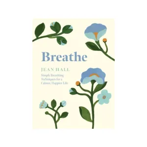 Breathe: Simple Breathing Techniques for a Calmer, Happier Life